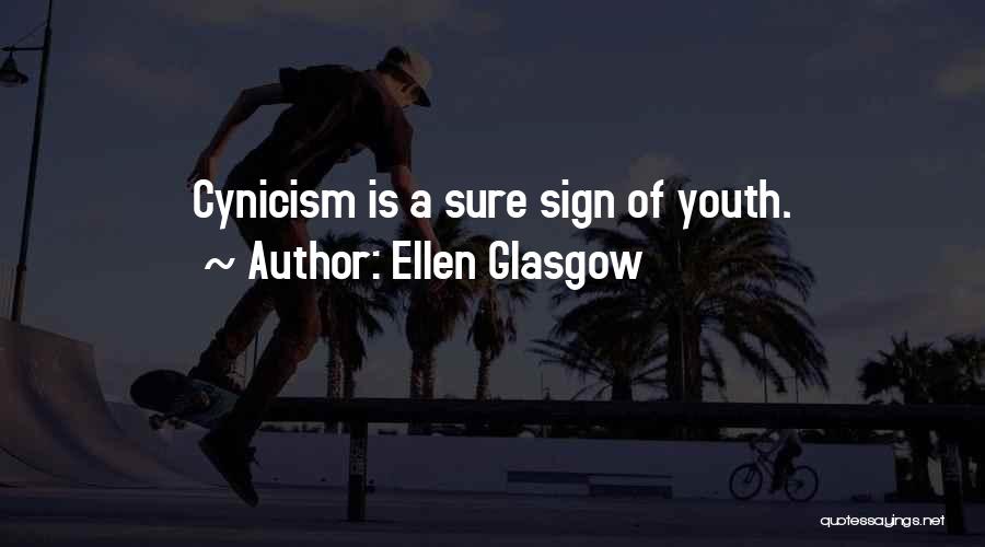 Ellen Glasgow Quotes: Cynicism Is A Sure Sign Of Youth.