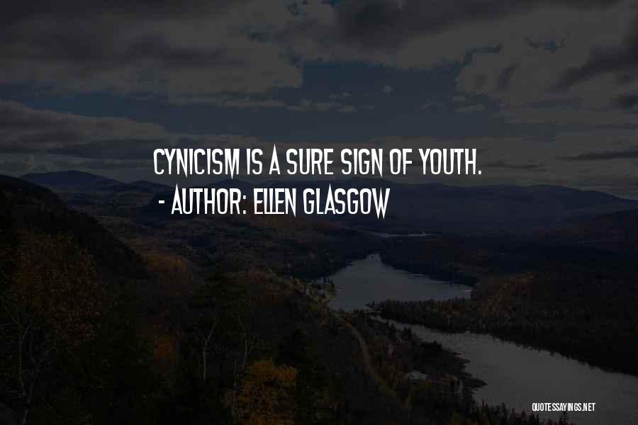 Ellen Glasgow Quotes: Cynicism Is A Sure Sign Of Youth.