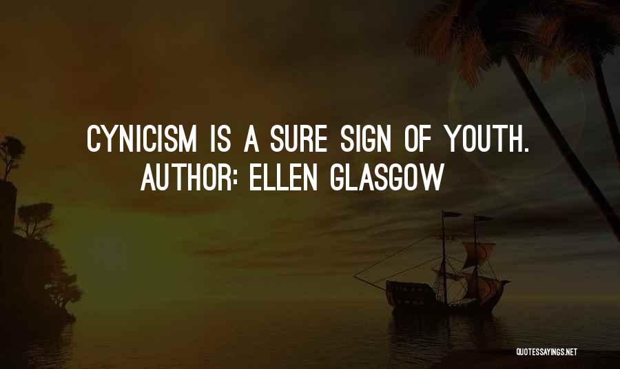 Ellen Glasgow Quotes: Cynicism Is A Sure Sign Of Youth.