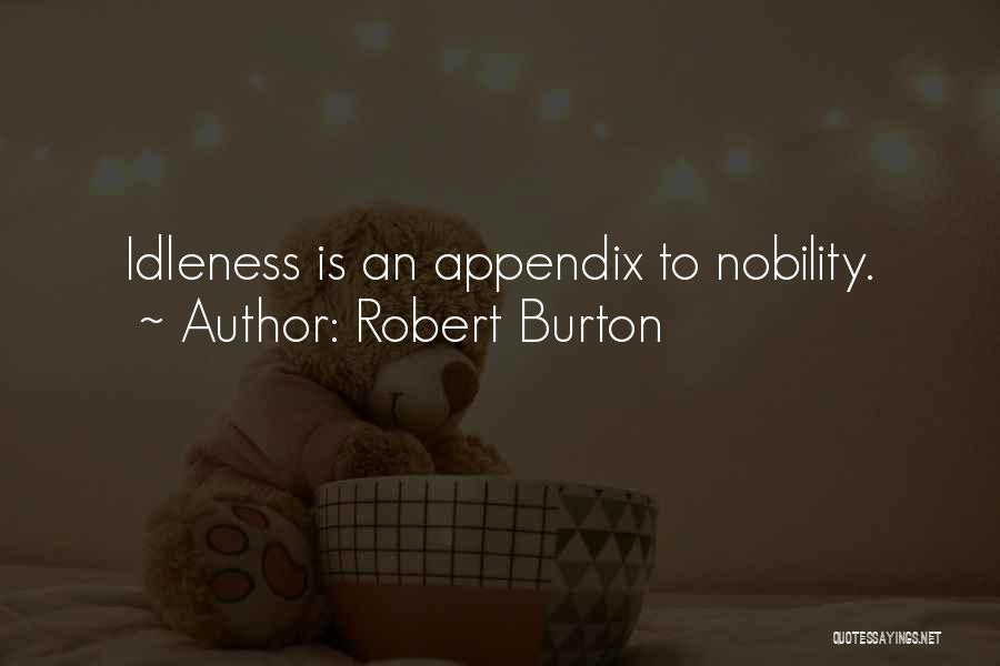 Robert Burton Quotes: Idleness Is An Appendix To Nobility.