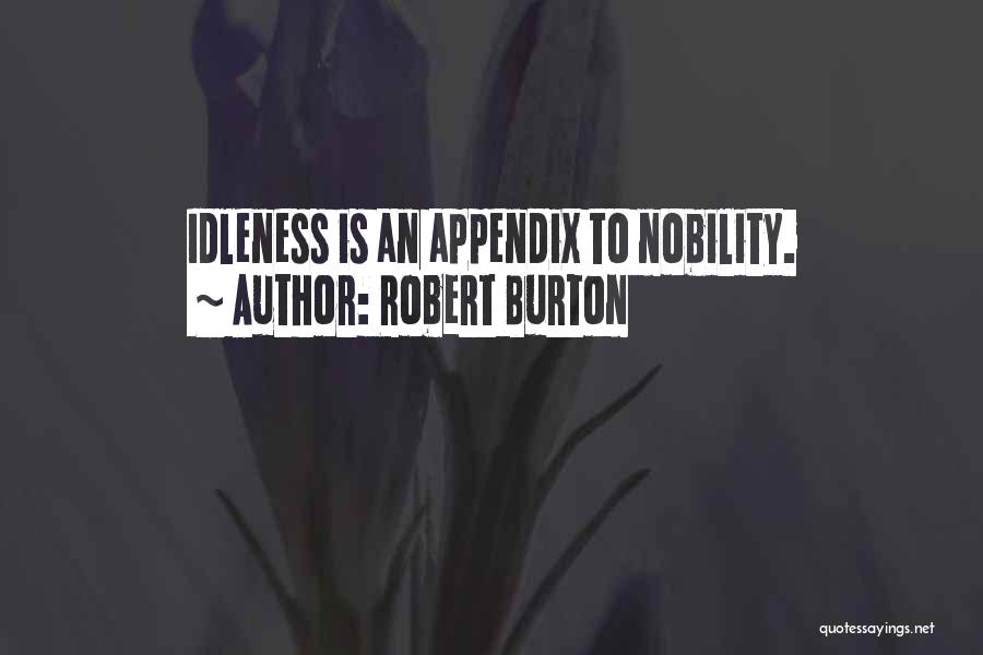 Robert Burton Quotes: Idleness Is An Appendix To Nobility.