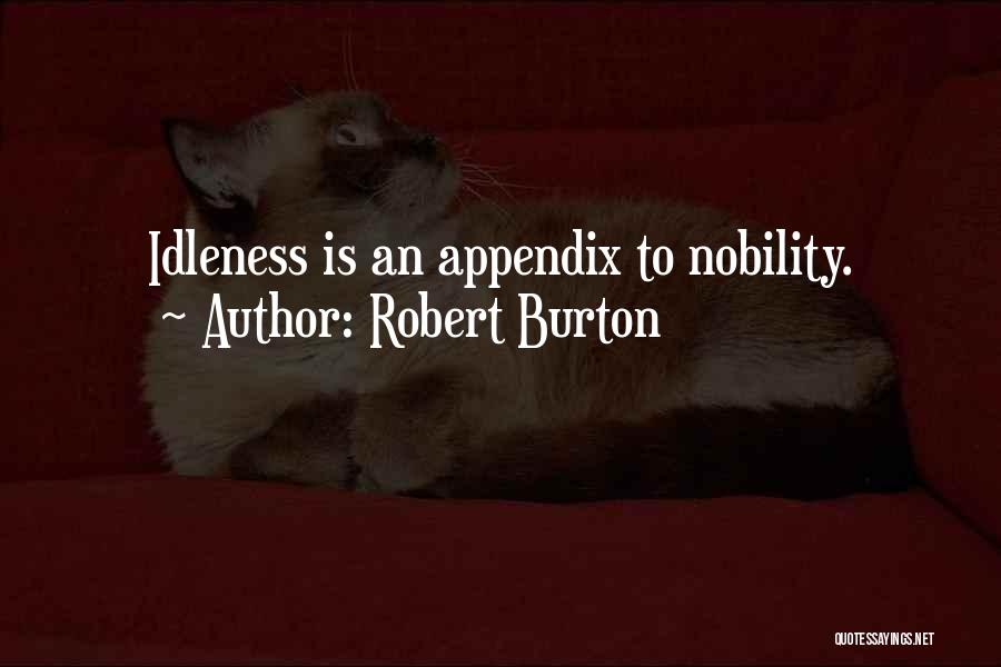 Robert Burton Quotes: Idleness Is An Appendix To Nobility.