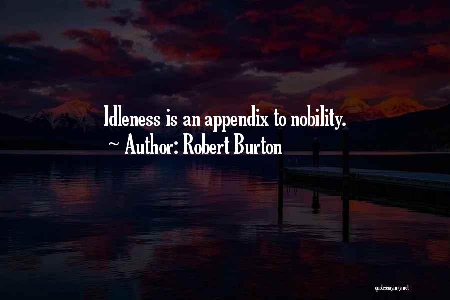 Robert Burton Quotes: Idleness Is An Appendix To Nobility.