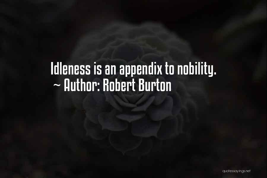 Robert Burton Quotes: Idleness Is An Appendix To Nobility.