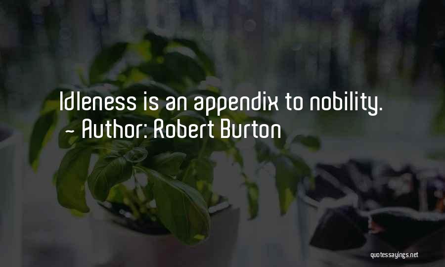 Robert Burton Quotes: Idleness Is An Appendix To Nobility.