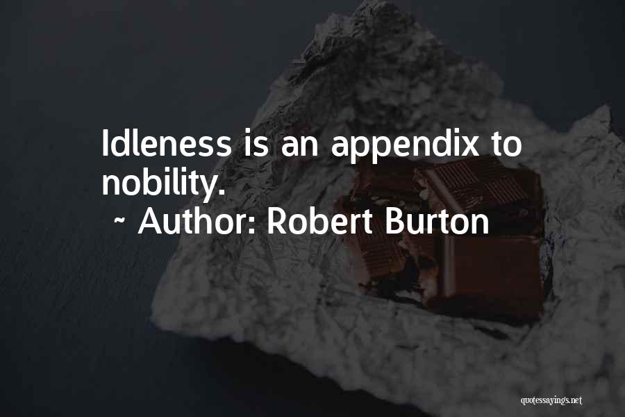 Robert Burton Quotes: Idleness Is An Appendix To Nobility.