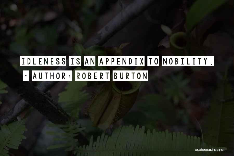 Robert Burton Quotes: Idleness Is An Appendix To Nobility.