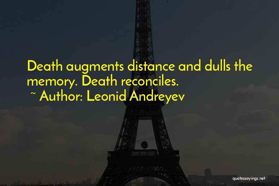 Leonid Andreyev Quotes: Death Augments Distance And Dulls The Memory. Death Reconciles.