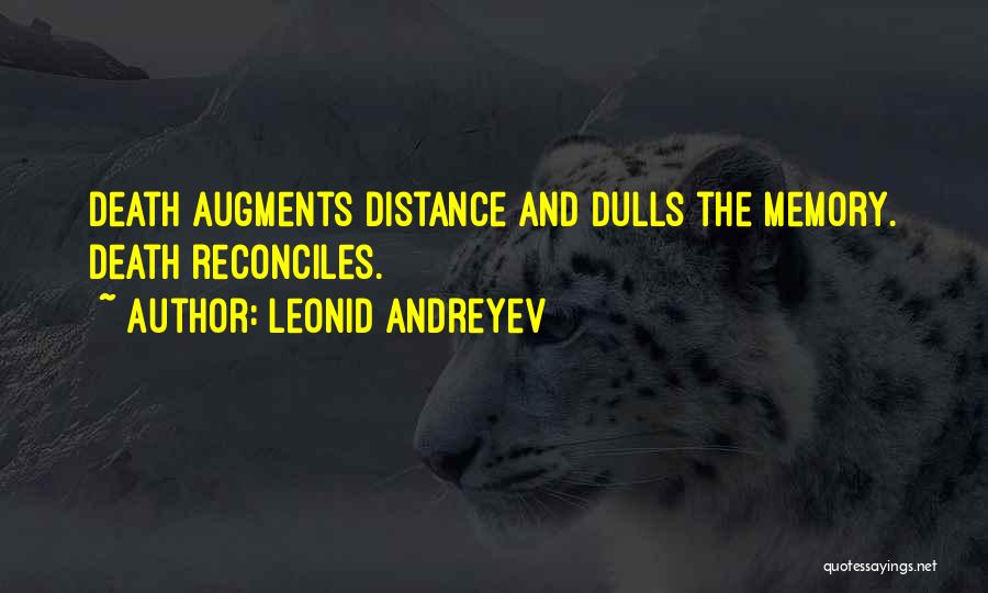 Leonid Andreyev Quotes: Death Augments Distance And Dulls The Memory. Death Reconciles.