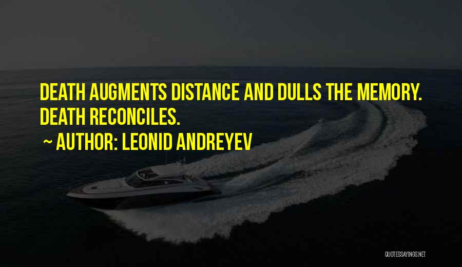 Leonid Andreyev Quotes: Death Augments Distance And Dulls The Memory. Death Reconciles.