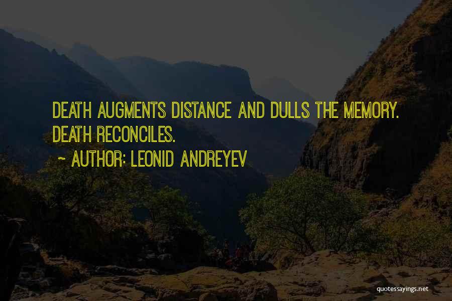 Leonid Andreyev Quotes: Death Augments Distance And Dulls The Memory. Death Reconciles.