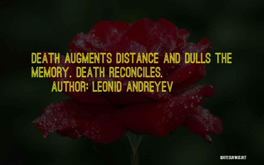 Leonid Andreyev Quotes: Death Augments Distance And Dulls The Memory. Death Reconciles.