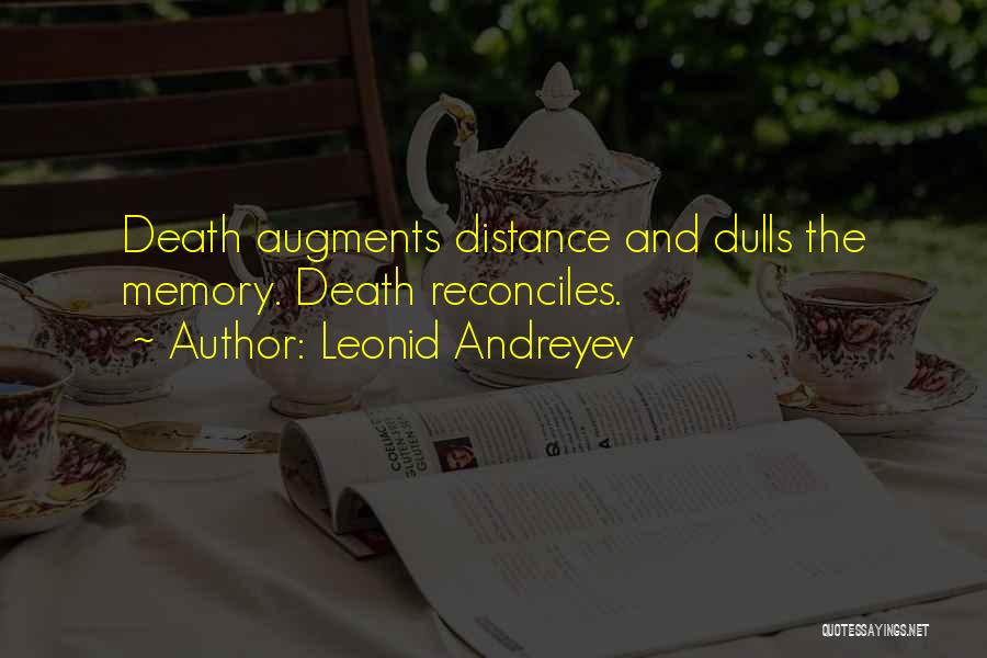 Leonid Andreyev Quotes: Death Augments Distance And Dulls The Memory. Death Reconciles.