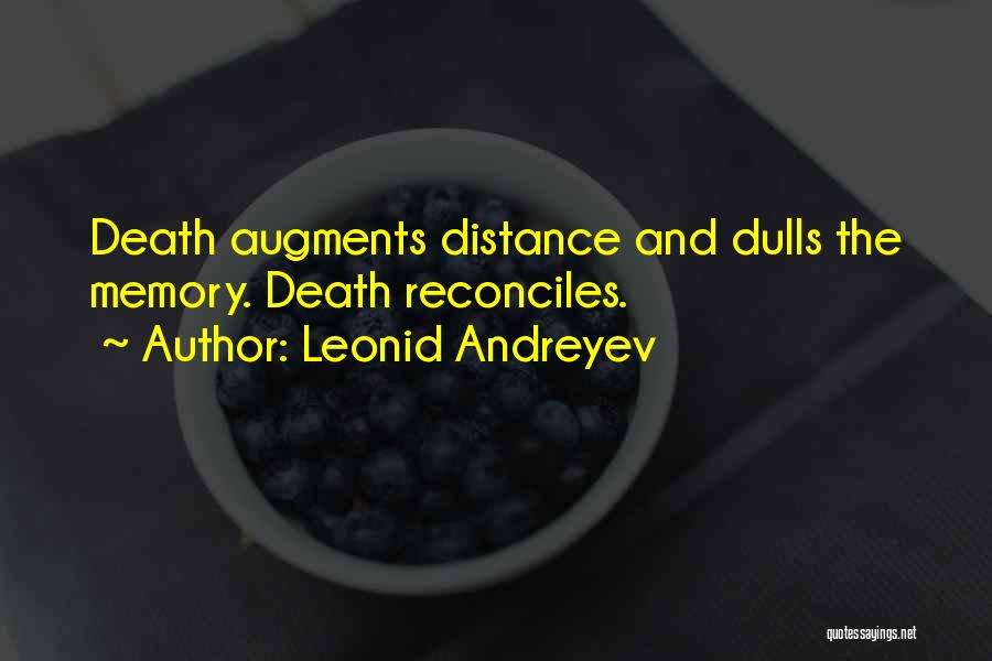 Leonid Andreyev Quotes: Death Augments Distance And Dulls The Memory. Death Reconciles.