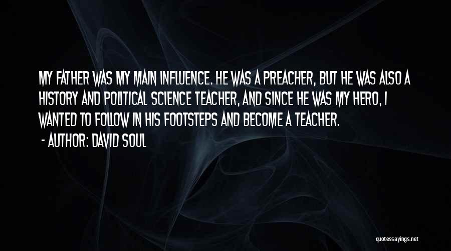 David Soul Quotes: My Father Was My Main Influence. He Was A Preacher, But He Was Also A History And Political Science Teacher,