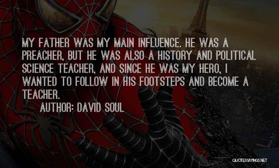 David Soul Quotes: My Father Was My Main Influence. He Was A Preacher, But He Was Also A History And Political Science Teacher,