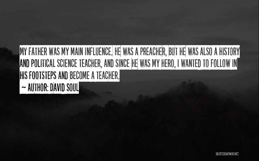 David Soul Quotes: My Father Was My Main Influence. He Was A Preacher, But He Was Also A History And Political Science Teacher,