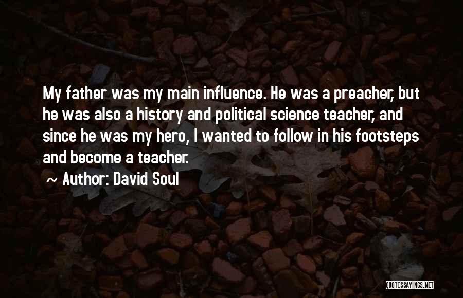 David Soul Quotes: My Father Was My Main Influence. He Was A Preacher, But He Was Also A History And Political Science Teacher,