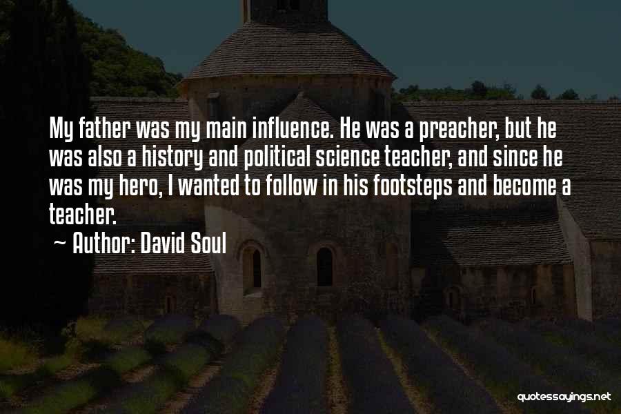 David Soul Quotes: My Father Was My Main Influence. He Was A Preacher, But He Was Also A History And Political Science Teacher,