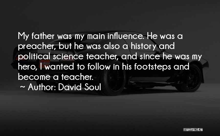 David Soul Quotes: My Father Was My Main Influence. He Was A Preacher, But He Was Also A History And Political Science Teacher,