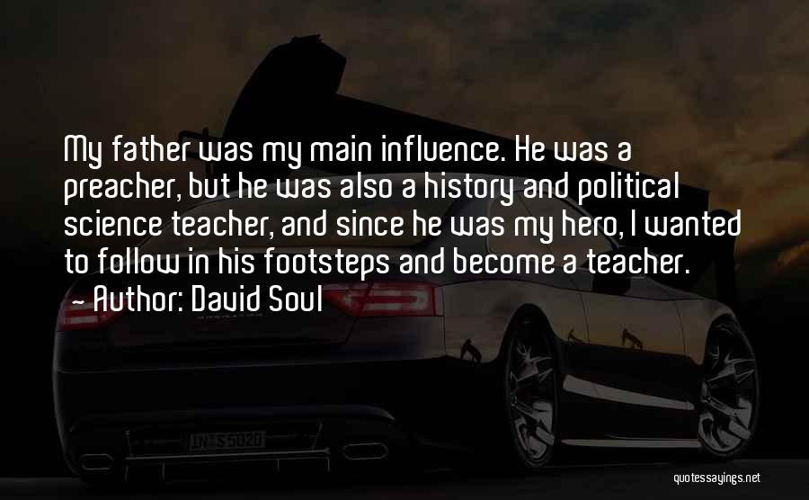 David Soul Quotes: My Father Was My Main Influence. He Was A Preacher, But He Was Also A History And Political Science Teacher,