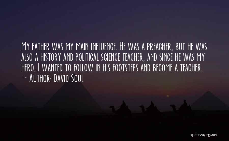 David Soul Quotes: My Father Was My Main Influence. He Was A Preacher, But He Was Also A History And Political Science Teacher,