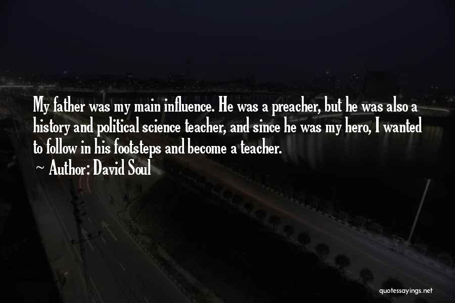 David Soul Quotes: My Father Was My Main Influence. He Was A Preacher, But He Was Also A History And Political Science Teacher,