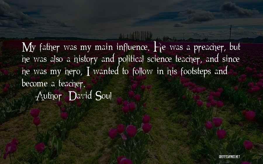 David Soul Quotes: My Father Was My Main Influence. He Was A Preacher, But He Was Also A History And Political Science Teacher,