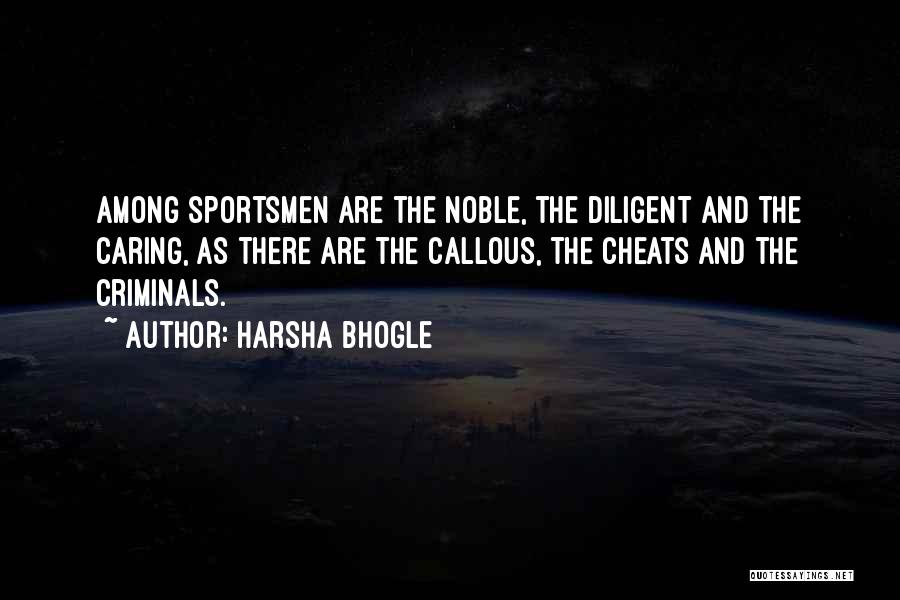 Harsha Bhogle Quotes: Among Sportsmen Are The Noble, The Diligent And The Caring, As There Are The Callous, The Cheats And The Criminals.
