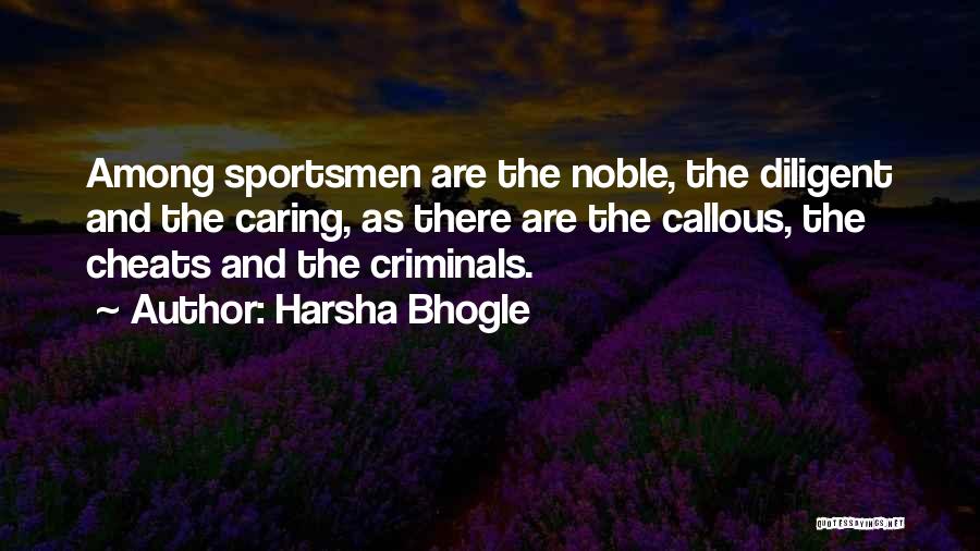 Harsha Bhogle Quotes: Among Sportsmen Are The Noble, The Diligent And The Caring, As There Are The Callous, The Cheats And The Criminals.