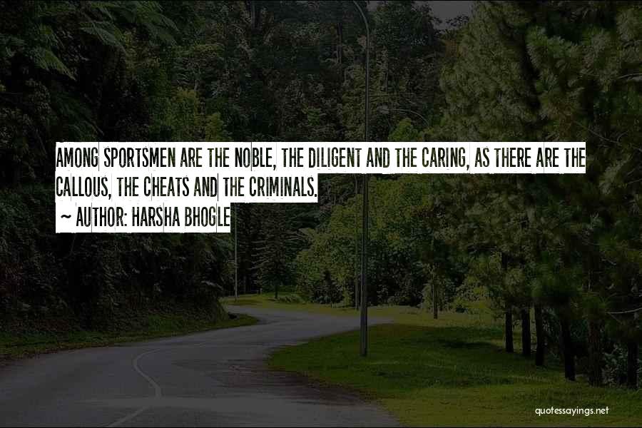 Harsha Bhogle Quotes: Among Sportsmen Are The Noble, The Diligent And The Caring, As There Are The Callous, The Cheats And The Criminals.