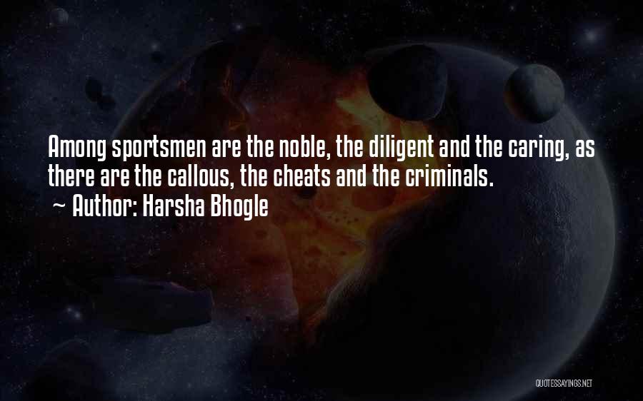 Harsha Bhogle Quotes: Among Sportsmen Are The Noble, The Diligent And The Caring, As There Are The Callous, The Cheats And The Criminals.