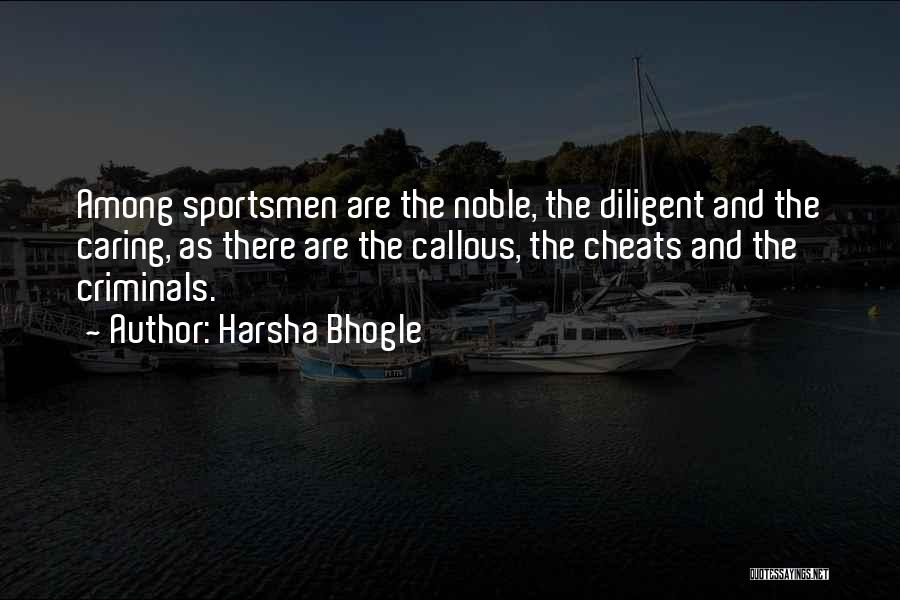 Harsha Bhogle Quotes: Among Sportsmen Are The Noble, The Diligent And The Caring, As There Are The Callous, The Cheats And The Criminals.