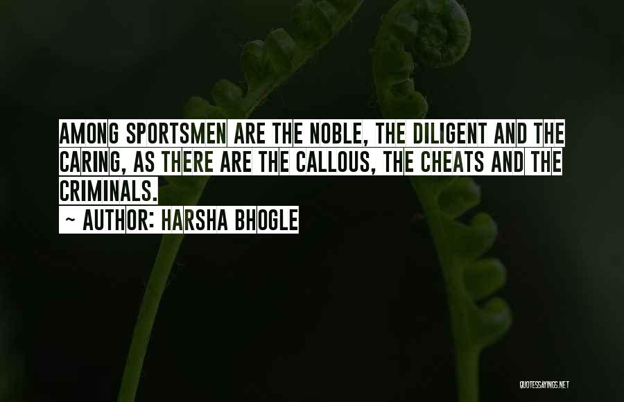 Harsha Bhogle Quotes: Among Sportsmen Are The Noble, The Diligent And The Caring, As There Are The Callous, The Cheats And The Criminals.