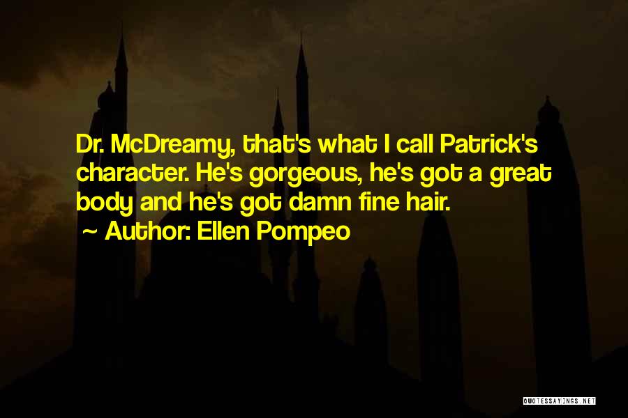 Ellen Pompeo Quotes: Dr. Mcdreamy, That's What I Call Patrick's Character. He's Gorgeous, He's Got A Great Body And He's Got Damn Fine