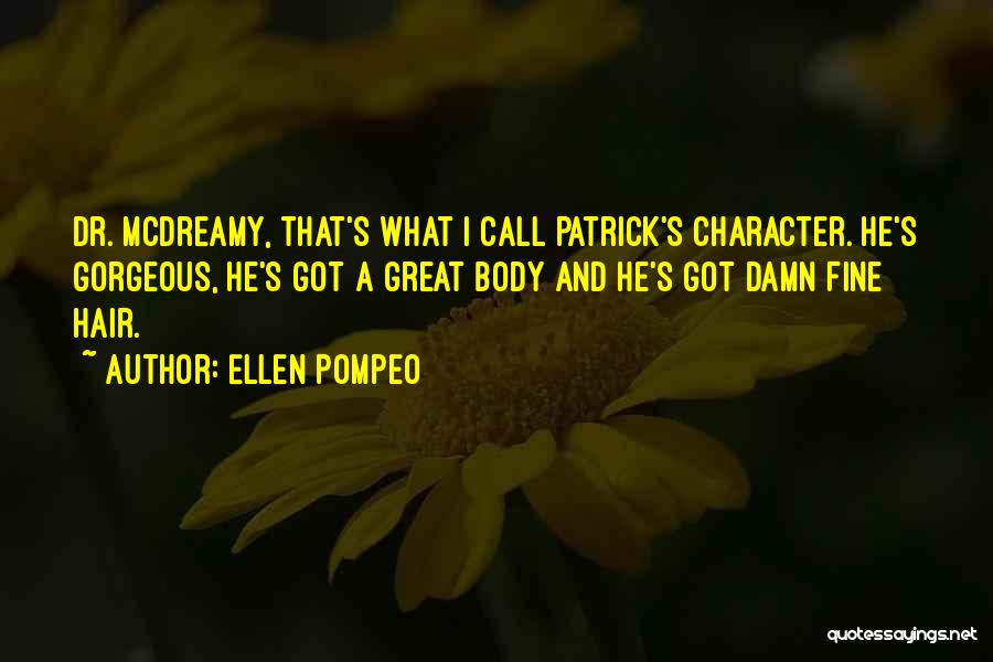 Ellen Pompeo Quotes: Dr. Mcdreamy, That's What I Call Patrick's Character. He's Gorgeous, He's Got A Great Body And He's Got Damn Fine