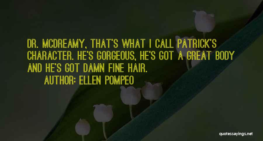 Ellen Pompeo Quotes: Dr. Mcdreamy, That's What I Call Patrick's Character. He's Gorgeous, He's Got A Great Body And He's Got Damn Fine