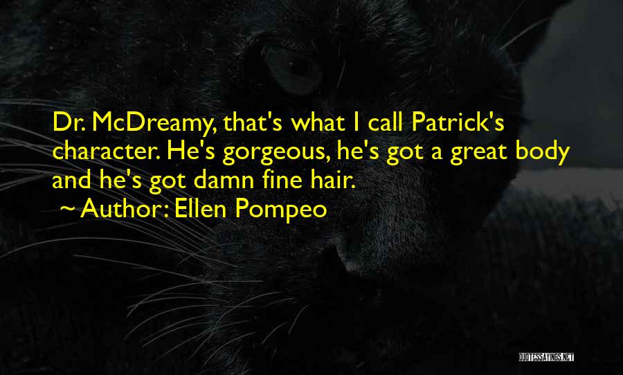Ellen Pompeo Quotes: Dr. Mcdreamy, That's What I Call Patrick's Character. He's Gorgeous, He's Got A Great Body And He's Got Damn Fine