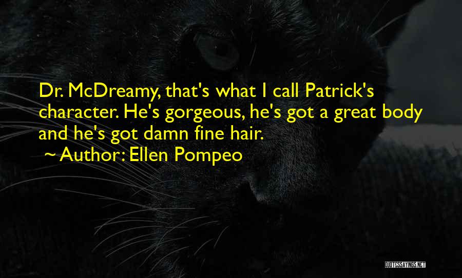 Ellen Pompeo Quotes: Dr. Mcdreamy, That's What I Call Patrick's Character. He's Gorgeous, He's Got A Great Body And He's Got Damn Fine