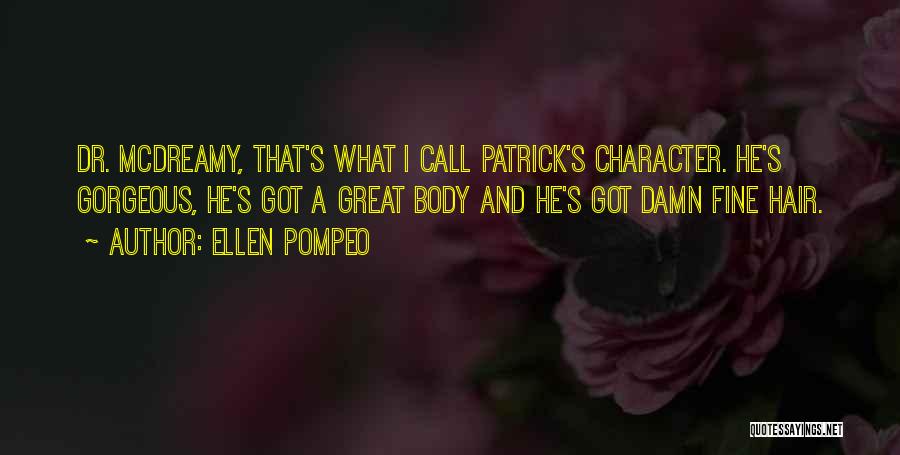 Ellen Pompeo Quotes: Dr. Mcdreamy, That's What I Call Patrick's Character. He's Gorgeous, He's Got A Great Body And He's Got Damn Fine