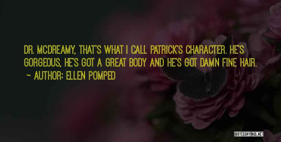 Ellen Pompeo Quotes: Dr. Mcdreamy, That's What I Call Patrick's Character. He's Gorgeous, He's Got A Great Body And He's Got Damn Fine