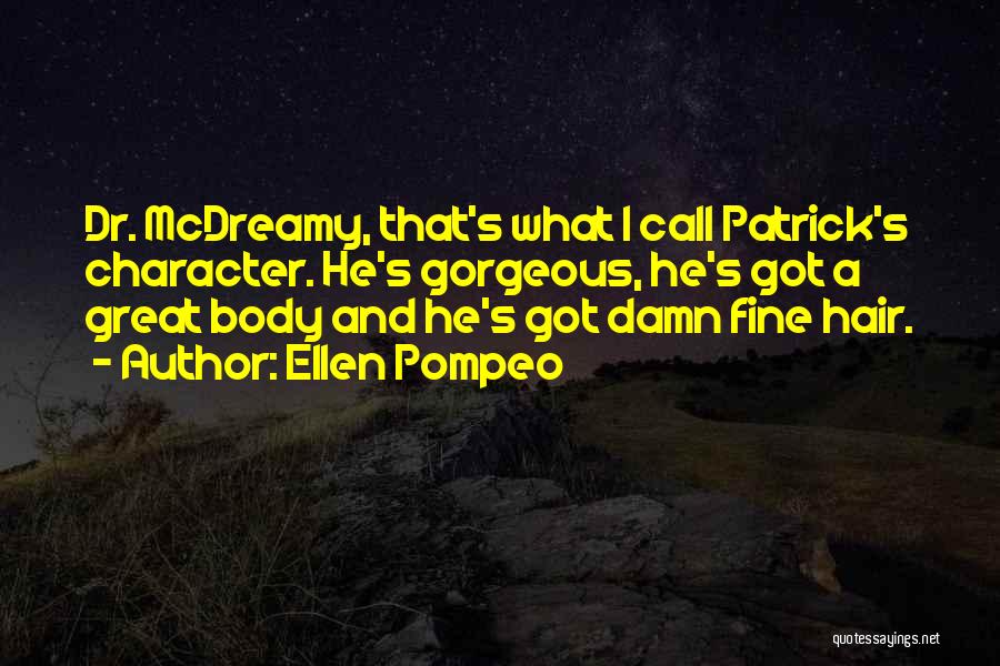 Ellen Pompeo Quotes: Dr. Mcdreamy, That's What I Call Patrick's Character. He's Gorgeous, He's Got A Great Body And He's Got Damn Fine