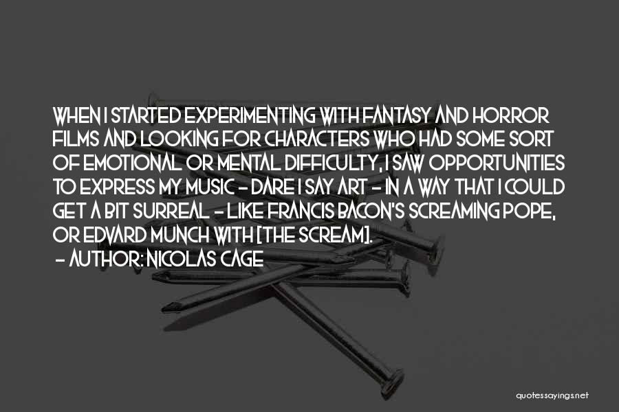 Nicolas Cage Quotes: When I Started Experimenting With Fantasy And Horror Films And Looking For Characters Who Had Some Sort Of Emotional Or