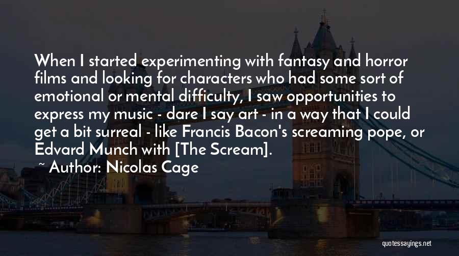 Nicolas Cage Quotes: When I Started Experimenting With Fantasy And Horror Films And Looking For Characters Who Had Some Sort Of Emotional Or
