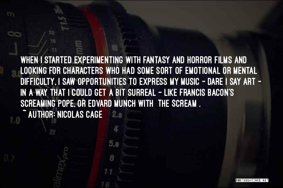 Nicolas Cage Quotes: When I Started Experimenting With Fantasy And Horror Films And Looking For Characters Who Had Some Sort Of Emotional Or