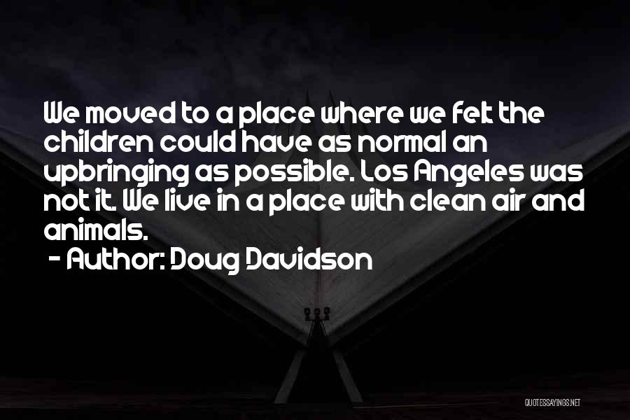 Doug Davidson Quotes: We Moved To A Place Where We Felt The Children Could Have As Normal An Upbringing As Possible. Los Angeles