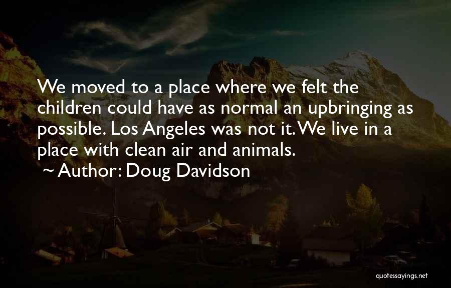 Doug Davidson Quotes: We Moved To A Place Where We Felt The Children Could Have As Normal An Upbringing As Possible. Los Angeles