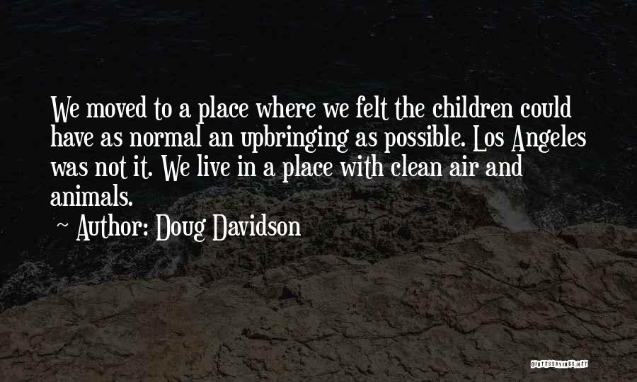 Doug Davidson Quotes: We Moved To A Place Where We Felt The Children Could Have As Normal An Upbringing As Possible. Los Angeles