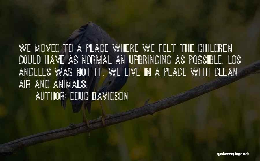 Doug Davidson Quotes: We Moved To A Place Where We Felt The Children Could Have As Normal An Upbringing As Possible. Los Angeles
