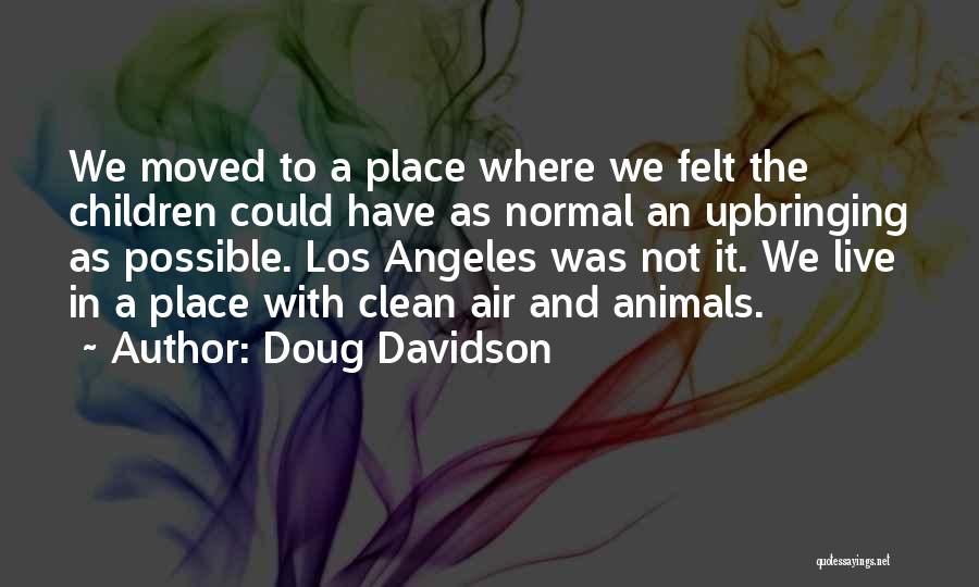 Doug Davidson Quotes: We Moved To A Place Where We Felt The Children Could Have As Normal An Upbringing As Possible. Los Angeles